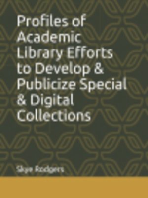 cover image of Profiles of Academic Library Efforts to Develop & Publicize Special & Digital Collections